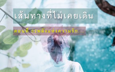 เส้นทางที่ไม่เคยเดิน ตอนที่ 6: พลังแห่งความรัก… | บ้านอุ่นรัก